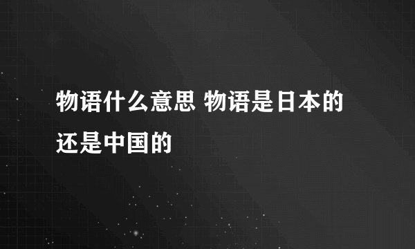 物语什么意思 物语是日本的还是中国的