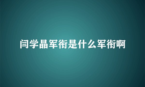 闫学晶军衔是什么军衔啊