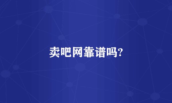 卖吧网靠谱吗?
