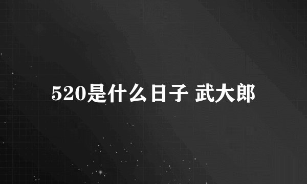 520是什么日子 武大郎