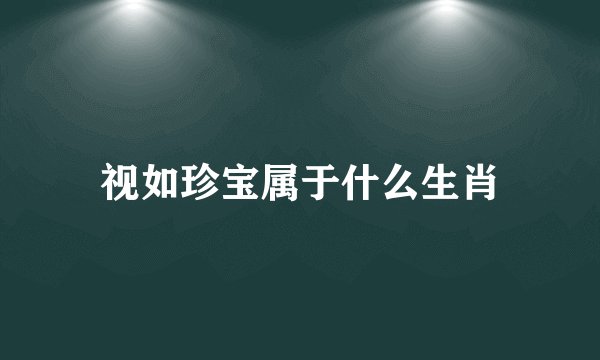视如珍宝属于什么生肖