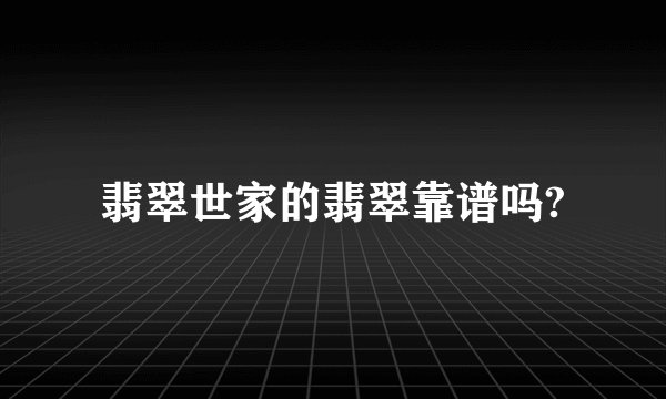 翡翠世家的翡翠靠谱吗?