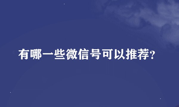 有哪一些微信号可以推荐?
