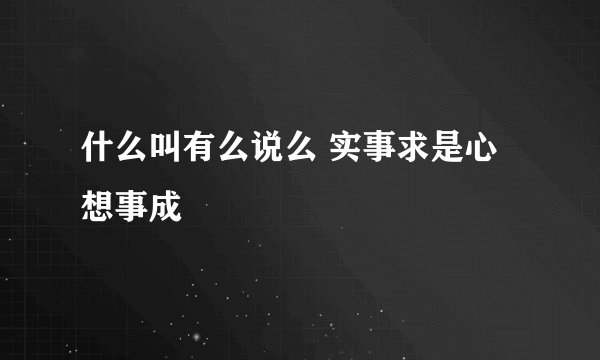 什么叫有么说么 实事求是心想事成