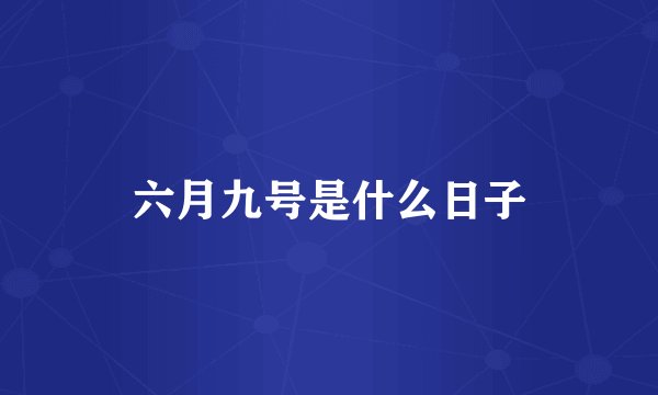 六月九号是什么日子