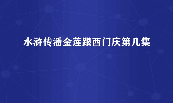 水浒传潘金莲跟西门庆第几集