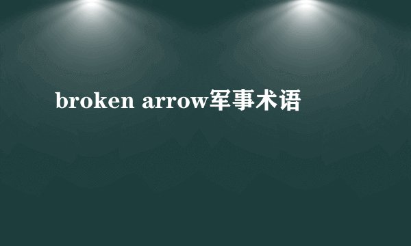 broken arrow军事术语