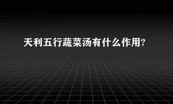 天利五行蔬菜汤有什么作用?