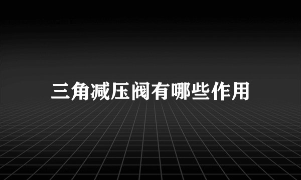 三角减压阀有哪些作用