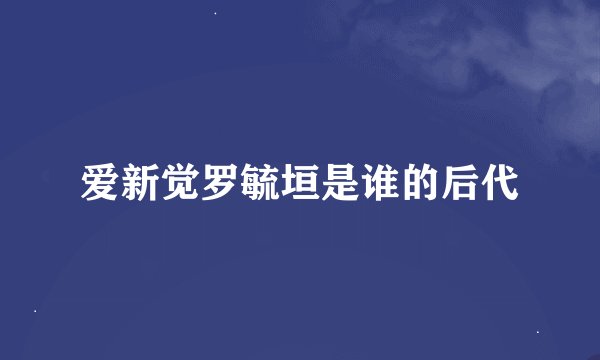 爱新觉罗毓垣是谁的后代