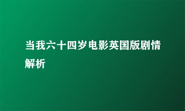 当我六十四岁电影英国版剧情解析
