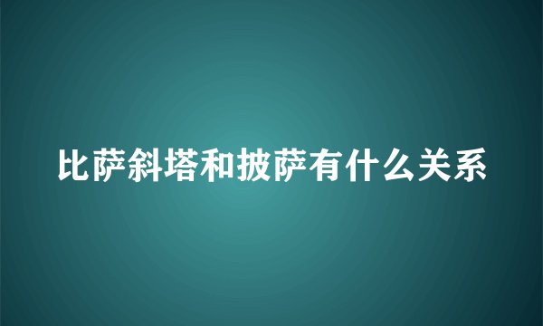 比萨斜塔和披萨有什么关系