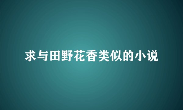 求与田野花香类似的小说