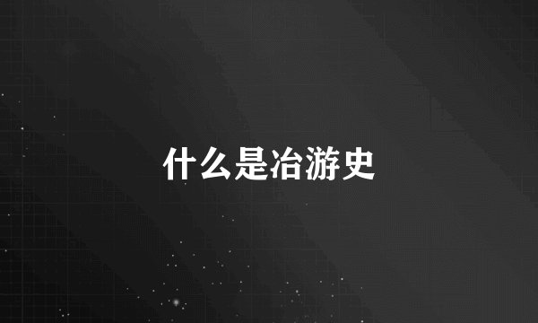 什么是冶游史