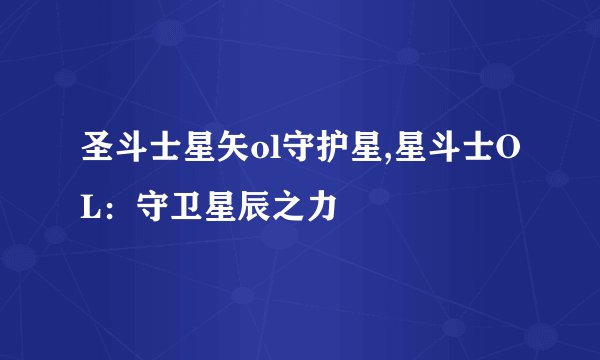 圣斗士星矢ol守护星,星斗士OL：守卫星辰之力