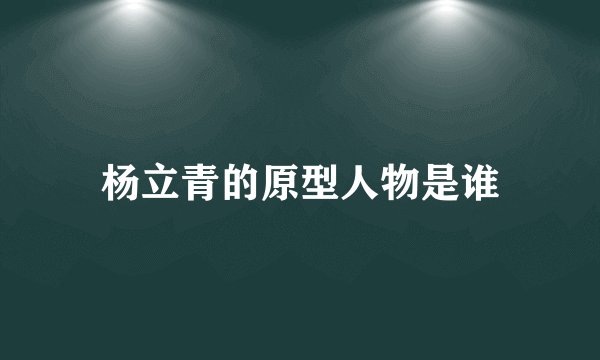 杨立青的原型人物是谁