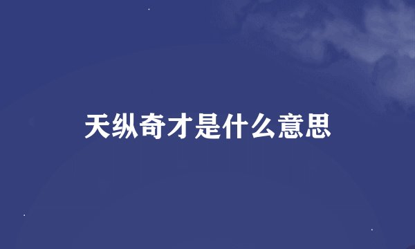 天纵奇才是什么意思