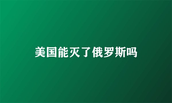 美国能灭了俄罗斯吗