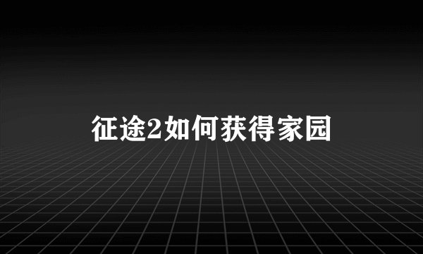 征途2如何获得家园