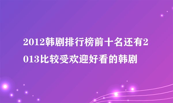 2012韩剧排行榜前十名还有2013比较受欢迎好看的韩剧