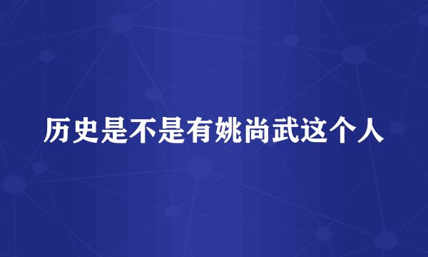历史是不是有姚尚武这个人