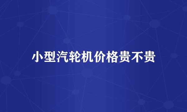 小型汽轮机价格贵不贵