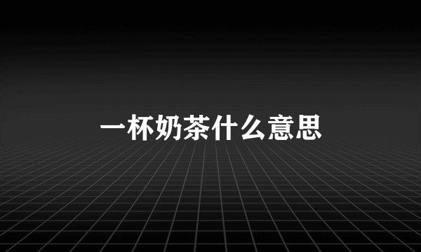 一杯奶茶什么意思