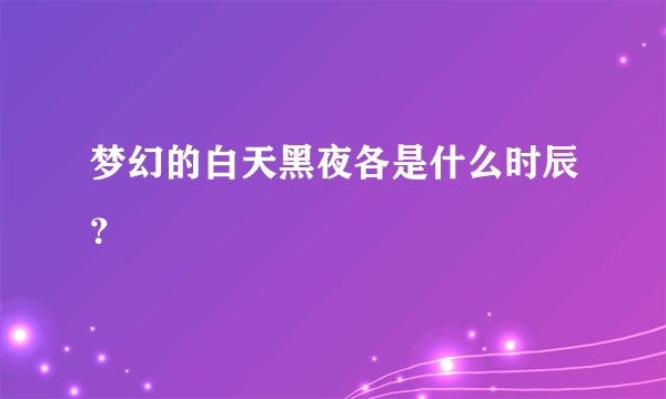 梦幻的白天黑夜各是什么时辰？