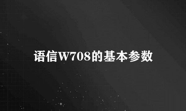 语信W708的基本参数