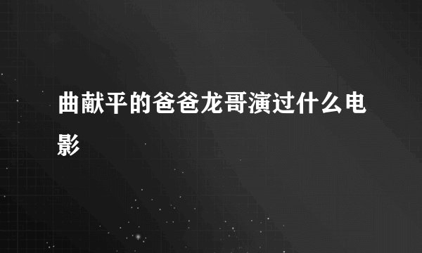 曲献平的爸爸龙哥演过什么电影