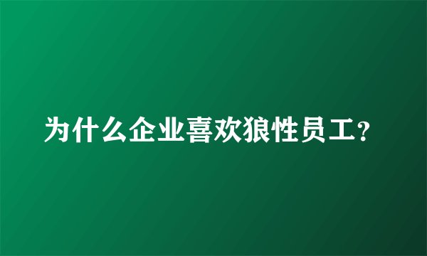为什么企业喜欢狼性员工？