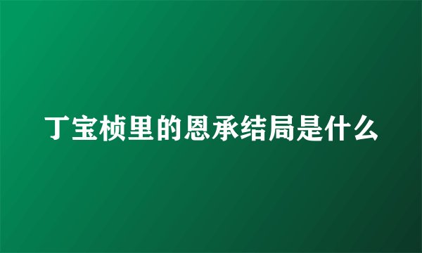 丁宝桢里的恩承结局是什么