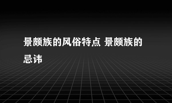 景颇族的风俗特点 景颇族的忌讳