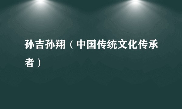 孙吉孙翔（中国传统文化传承者）