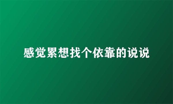 感觉累想找个依靠的说说