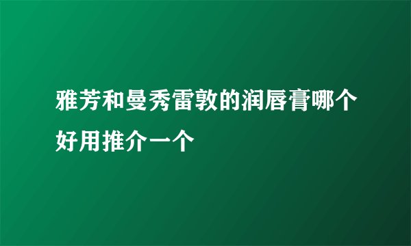 雅芳和曼秀雷敦的润唇膏哪个好用推介一个