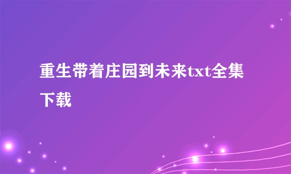 重生带着庄园到未来txt全集下载