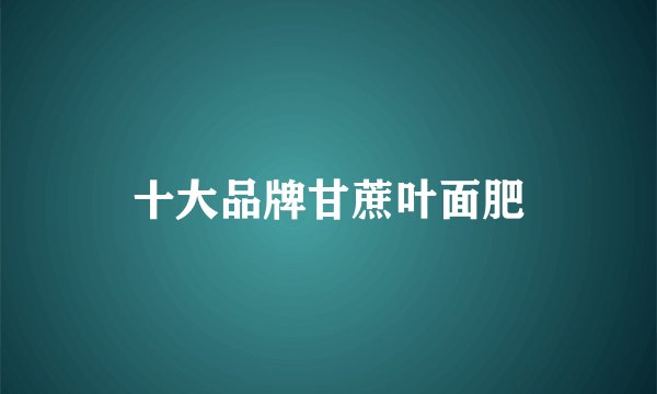 十大品牌甘蔗叶面肥
