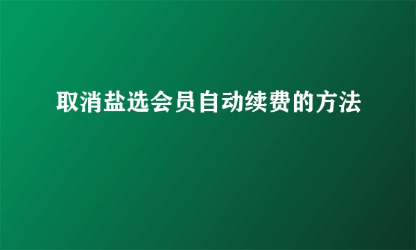 取消盐选会员自动续费的方法