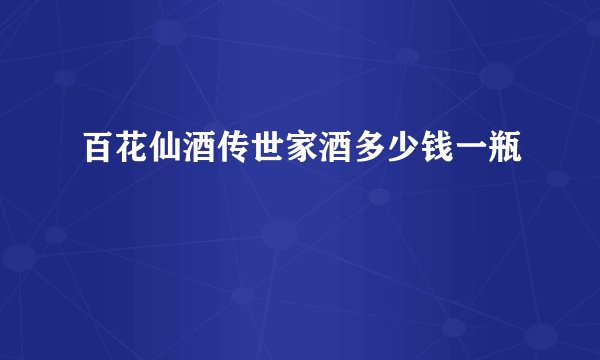百花仙酒传世家酒多少钱一瓶