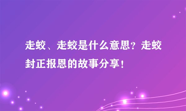 走蛟、走蛟是什么意思？走蛟封正报恩的故事分享！