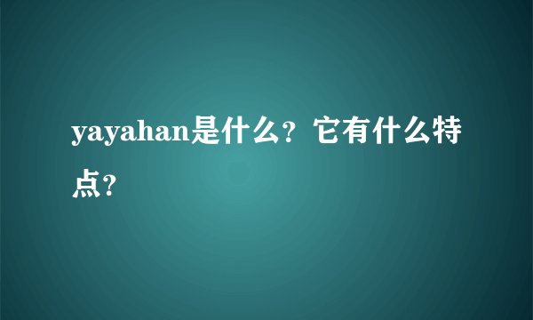 yayahan是什么？它有什么特点？