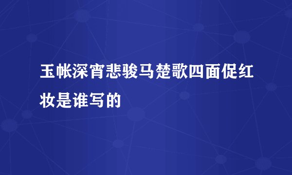 玉帐深宵悲骏马楚歌四面促红妆是谁写的