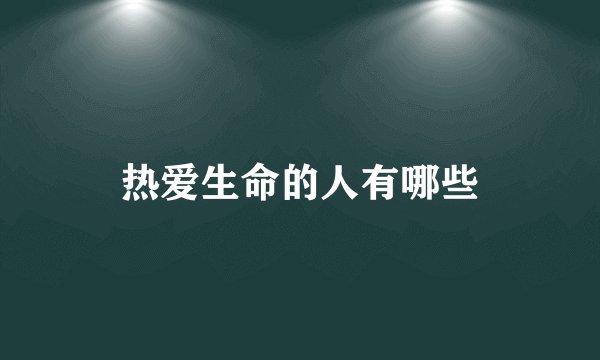 热爱生命的人有哪些