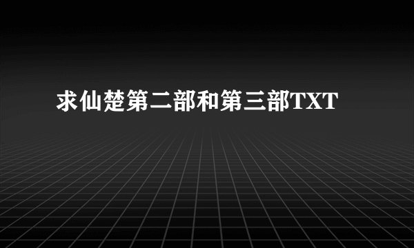求仙楚第二部和第三部TXT