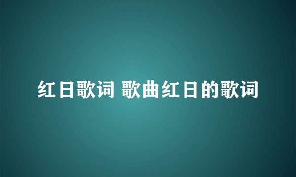 红日歌词 歌曲红日的歌词