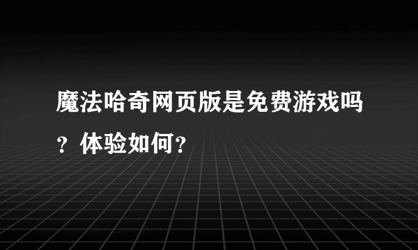魔法哈奇网页版是免费游戏吗？体验如何？