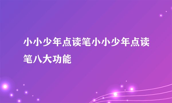 小小少年点读笔小小少年点读笔八大功能