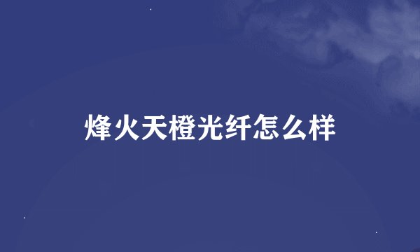 烽火天橙光纤怎么样
