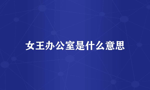 女王办公室是什么意思